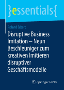 Disruptive Business Imitation - Neun Beschleuniger Zum Kreativen Imitieren Disruptiver Geschftsmodelle