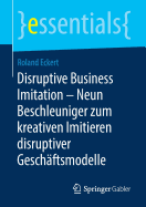 Disruptive Business Imitation - Neun Beschleuniger Zum Kreativen Imitieren Disruptiver Gesch?ftsmodelle