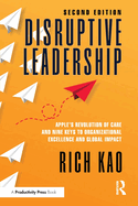Disruptive Leadership: Apple's Revolution of Care and Nine Keys to Organizational Excellence and Global Impact