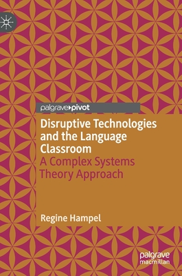 Disruptive Technologies and the Language Classroom: A Complex Systems Theory Approach - Hampel, Regine