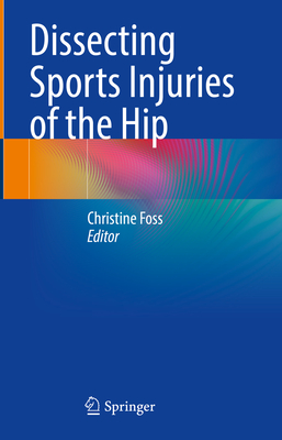 Dissecting Sports Injuries of the Hip - Foss, Christine (Editor)