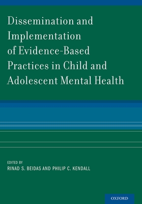 Dissemination and Implementation of Evidence-Based Practices in Child and Adolescent Mental Health - Beidas, Rinad S (Editor), and Kendall, Philip C (Editor)