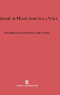 Dissent in Three American Wars - Morison, Samuel Eliot, and Merk, Frederick, and Freidel, Frank, Prof., PH.D.