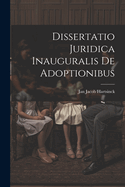 Dissertatio Juridica Inauguralis De Adoptionibus