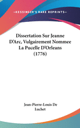 Dissertation Sur Jeanne D'Arc, Vulgairement Nommee La Pucelle D'Orleans (1776)