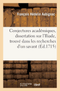 Dissertation Sur l'Iliade, Ouvrage Posthume, Trouv? Dans Les Recherches d'Un Savant