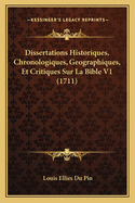 Dissertations Historiques, Chronologiques, Geographiques, Et Critiques Sur La Bible V1 (1711)