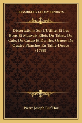 Dissertations Sur L'Utilite, Et Les Bons Et Mauvais Effets Du Tabac, Du Cafe, Du Cacao Et Du The, Ornees De Quatre Planches En Taille-Douce (1788) - Buc'hoz, Pierre Joseph