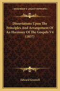 Dissertations Upon The Principles And Arrangement Of An Harmony Of The Gospels V4 (1837)