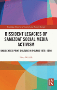 Dissident Legacies of Samizdat Social Media Activism: Unlicensed Print Culture in Poland 1976-1990