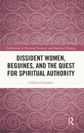 Dissident Women, Beguines, and the Quest for Spiritual Authority