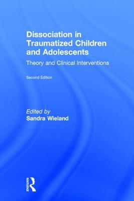 Dissociation in Traumatized Children and Adolescents: Theory and Clinical Interventions - Wieland, Sandra, Dr. (Editor)