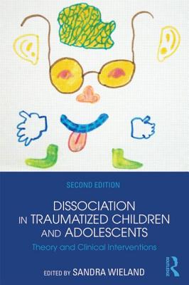 Dissociation in Traumatized Children and Adolescents: Theory and Clinical Interventions - Wieland, Sandra, Dr. (Editor)