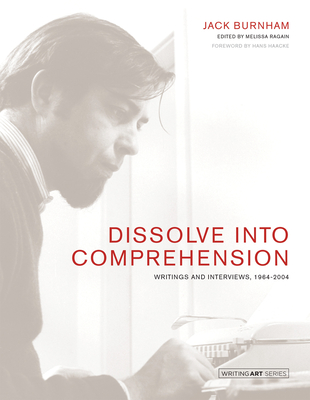 Dissolve Into Comprehension: Writings and Interviews, 1964-2004 - Burnham, Jack, and Ragain, Melissa (Editor), and Haacke, Hans (Foreword by)