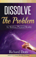 Dissolve the Problem: By Shifting Physical Reality