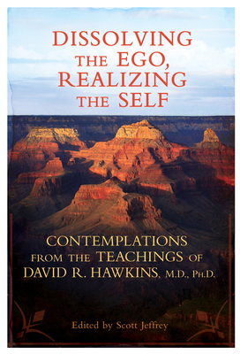 Dissolving the Ego, Realizing the Self - Hawkins, David R, Dr.