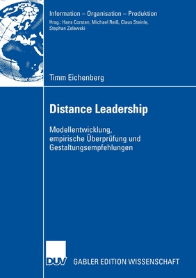 Distance Leadership: Modellentwicklung, Empirische ?berpr?fung Und Gestaltungsempfehlungen - Eichenberg, Timm, and Steinle, Prof Dr Claus (Foreword by)