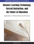 Distance Learning Technology, Current Instruction, and the Future of Education: Applications of Today, Practices of Tomorrow