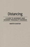 Distancing: A Guide to Avoidance and Avoidant Personality Disorder - MD, Martin Kantor