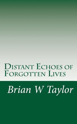 Distant Echoes of Forgotten Lives - Taylor, Brian W