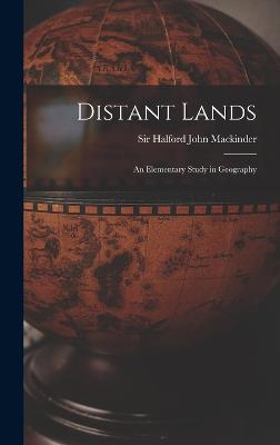 Distant Lands; an Elementary Study in Geography - Mackinder, Halford John, Sir (Creator)