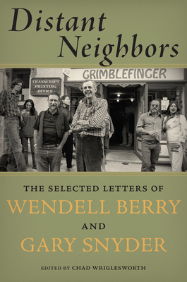 Distant Neighbors: The Selected Letters of Wendell Berry and Gary Snyder - Berry, Wendell, and Snyder, Gary, and Wriglesworth, Chad (Editor)