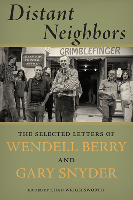 Distant Neighbors: The Selected Letters of Wendell Berry and Gary Snyder - Snyder, Gary, and Berry, Wendell
