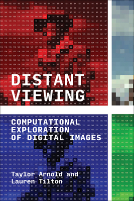Distant Viewing: Computational Exploration of Digital Images - Arnold, Taylor, and Tilton, Lauren