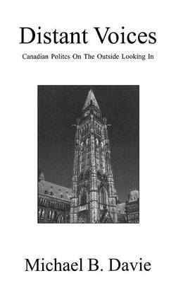 Distant Voices: Canadian Politics on the Outside Looking in - Davie, Michael B