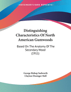 Distinguishing Characteristics of North American Gumwoods: Based on the Anatomy of the Secondary Wood (Classic Reprint)