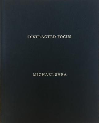 Distracted Focus - Shea, Michael (Photographer), and Wilson, James (Text by)