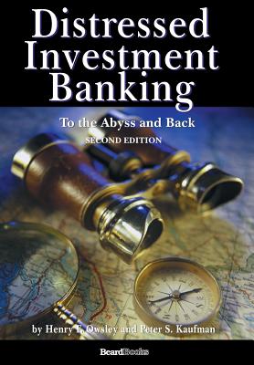 Distressed Investment Banking - To the Abyss and Back - Second Edition - Kaufman, Peter S, and Owsley, Henry F