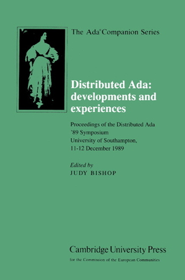 Distributed Ada: Developments and Experiences: Proceedings of the Distributed Ada '89 Symposium, University of Southampton, 11-12 December 1989 - Bishop, Judy M. (Editor)