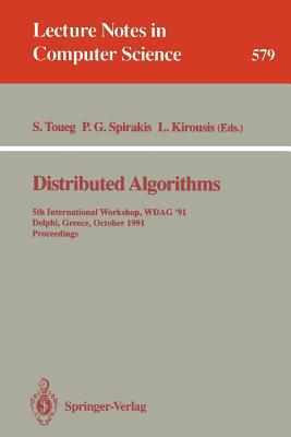 Distributed Algorithms: 5th International Workshop, Wdag 91, Delphi, Greece, October 7-9, 1991. Proceedings - Toueg, Sam (Editor), and Spirakis, Paul G (Editor), and Kirousis, Lefteris (Editor)