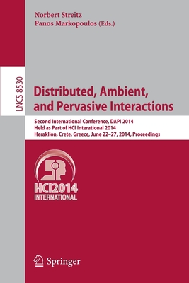 Distributed, Ambient, and Pervasive Interactions: Second International Conference, DAPI 2014, Held as Part of HCI International 2014, Heraklion, Crete, Greece, June 22-27, 2014, Proceedings - Streitz, Norbert (Editor), and Markopoulos, Panos (Editor)