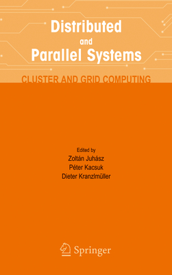 Distributed and Parallel Systems: Cluster and Grid Computing - Juhasz, Zoltan (Editor), and Kacsuk, Peter (Editor), and Kranzlmuller, Dieter (Editor)