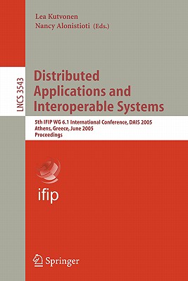 Distributed Applications and Interoperable Systems: 5th Ifip Wg 6.1 International Conference, Dais 2005, Athens, Greece, June 15-17, 2005, Proceedings - Kutvonen, Lea (Editor)