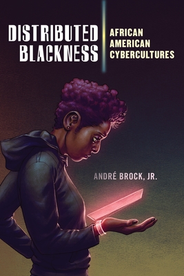 Distributed Blackness: African American Cybercultures - Brock Jr, Andre