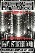 Distributed Caching & Data Management: Mastering Redis, Memcached, And Apache Ignite Caching