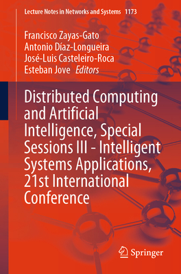 Distributed Computing and Artificial Intelligence, Special Sessions III - Intelligent Systems Applications, 21st International Conference - Zayas-Gato, Francisco (Editor), and Daz-Longueira, Antonio (Editor), and Casteleiro-Roca, Jos-Luis (Editor)