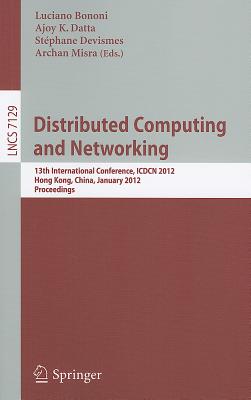 Distributed Computing and Networking: 13th International Conference, ICDCN 2012, Hong Kong, China, January 3-6, 2012, Proceedings - Bononi, Luciano (Editor), and DATTA, AJOY (Editor), and Devismes, Stphane (Editor)