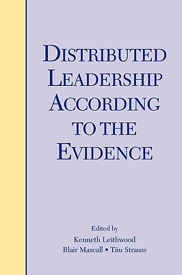 Distributed Leadership According to the Evidence - Leithwood, Kenneth (Editor), and Mascall, Blair (Editor), and Strauss, Tiiu (Editor)