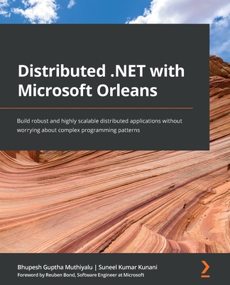 Distributed .NET with Microsoft Orleans: Build robust and highly scalable distributed applications without worrying about complex programming patterns - Muthiyalu, Bhupesh Guptha, and Kunani, Suneel Kumar
