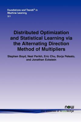 Distributed Optimization and Statistical Learning via the Alternating Direction Method of Multipliers - Boyd, Stephen, and Parikh, Neal, and Chu, Eric