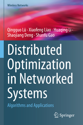 Distributed Optimization in Networked Systems: Algorithms and Applications - L, Qingguo, and Liao, Xiaofeng, and Li, Huaqing