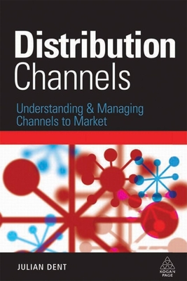 Distribution Channels: Understanding and Managing Channels to Market - Dent, Julian