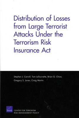 Distribution of Losses from Large Terrorist Attacks Under the Terrorism Risk Insurance ACT (2005) - Carroll, Stephen J, and Latourrette, Tom, and Chow, Brian G