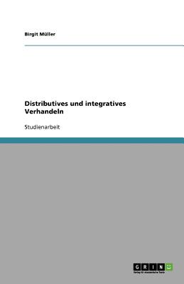 Distributives Und Integratives Verhandeln - M?ller, Birgit