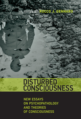 Disturbed Consciousness: New Essays on Psychopathology and Theories of Consciousness - Gennaro, Rocco J (Editor)