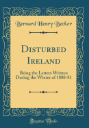 Disturbed Ireland: Being the Letters Written During the Winter of 1880-81 (Classic Reprint)